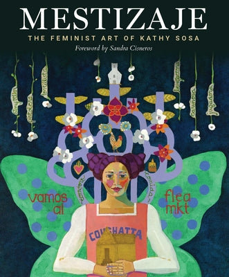 Cover Image for Mestizaje: The Feminist Art of Kathy Sosa -- Kathy Sosa, Hardcover