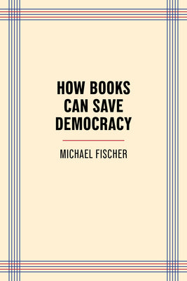 Cover Image for How Books Can Save Democracy -- Michael Fischer, Paperback