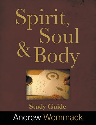 Cover Image for Spirit, Body, and Soul Study Guide -- Andrew Wommack, Paperback