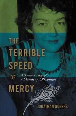 Cover Image for The Terrible Speed of Mercy: A Spiritual Biography of Flannery O'Connor -- Jonathan Rogers, Paperback