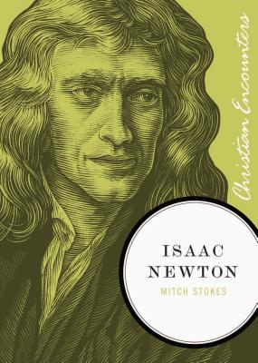 Cover Image for Isaac Newton: A Biography of an Inventor, Astronomer, Physicist, and Philosopher -- Mitch Stokes, Paperback