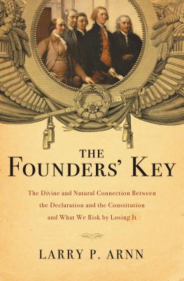 Cover Image for The Founders' Key: The Divine and Natural Connection Between the Declaration and the Constitution and What We Risk by Losing It -- Larry Arnn, Paperback