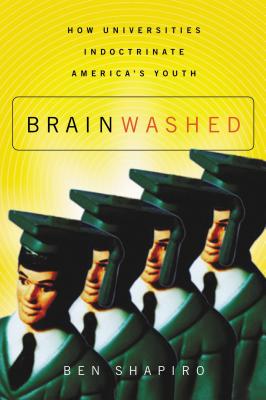 Cover Image for The Brainwashed: How Universities Indoctrinate America's Youth -- Ben Shapiro, Paperback