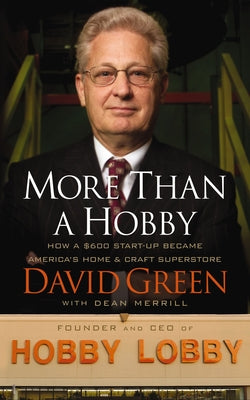 Cover Image for More Than a Hobby: How a $600 Startup Became America's Home and Craft Superstore (the Inside Story of Hobby Lobby) -- David Green, Paperback
