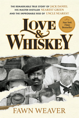 Cover Image for Love & Whiskey: The Remarkable True Story of Jack Daniel, His Master Distiller Nearest Green, and the Improbable Rise of Uncle Nearest -- Fawn Weaver, Hardcover