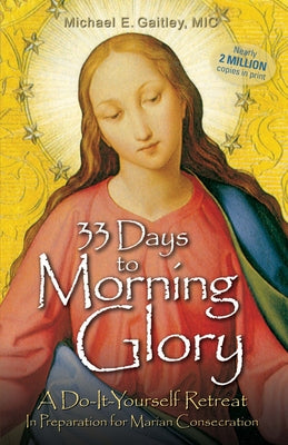 33 Days to Morning Glory: A Do-It- Yourself Retreat in Preparation for Marian Consecration -- Michael E. Gaitley, Paperback