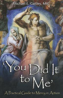 Cover Image for You Did It to Me: A Practical Guide to Mercy in Action -- Michael E. Gaitley, Paperback