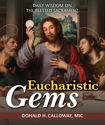 Cover Image for Eucharistic Gems: Daily Wisdom on the Blessed Sacrament -- Donald H. Calloway MIC, Paperback