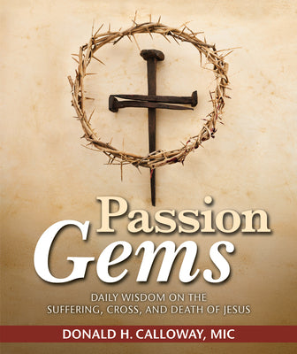 Cover Image for Passion Gems: Daily Wisdom on the Suffering, Cross, and Death of Jesus -- Donald H. Calloway, Paperback