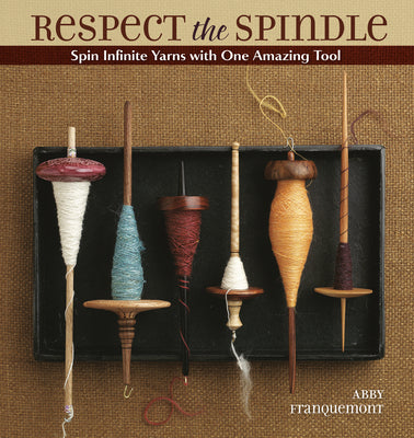 Cover Image for Respect the Spindle: Spin Infinite Yarns with One Amazing Tool -- Abby Franquemont, Paperback