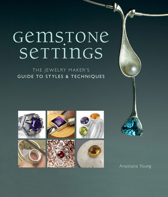 Cover Image for Gemstone Settings: The Jewelry Maker's Guide to Styles & Techniques -- Anastasia Young, Hardcover
