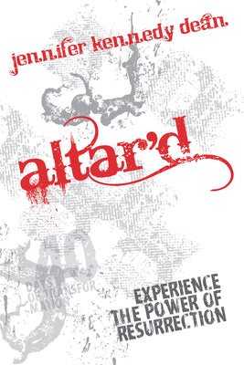 Cover Image for Altar'd: Experience the Power of Resurrection: Experience the Power of Resurrection -- Jennifer Kennedy Dean, Paperback