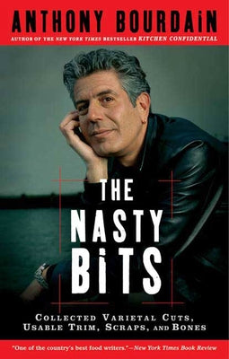 Cover Image for The Nasty Bits: Collected Varietal Cuts, Usable Trim, Scraps, and Bones -- Anthony Bourdain, Paperback