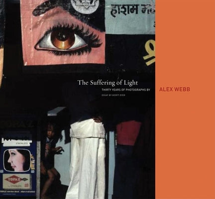 Cover Image for Alex Webb: The Suffering of Light -- Alex Webb, Hardcover