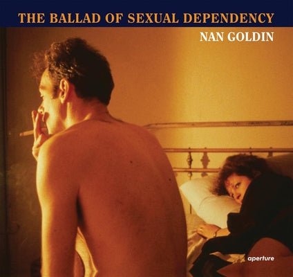 Cover Image for Nan Goldin: The Ballad of Sexual Dependency -- Nan Goldin, Hardcover