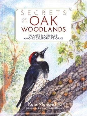 Cover Image for Secrets of the Oak Woodlands: Plants and Animals Among California's Oaks -- Kate Marianchild, Paperback