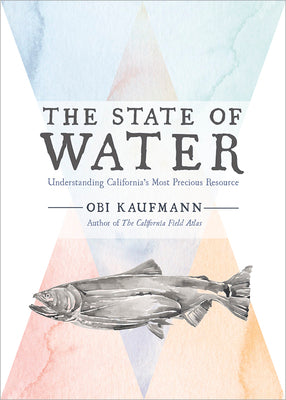 Cover Image for The State of Water: Understanding California's Most Precious Resource -- Obi Kaufmann, Hardcover