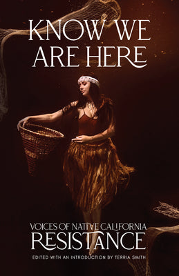 Cover Image for Know We Are Here: Voices of Native California Resistance -- Terria Smith, Paperback