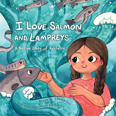 Cover Image for I Love Salmon and Lampreys: A Native Story of Resilience -- Brook M. Thompson, Hardcover