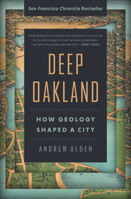 Cover Image for Deep Oakland: How Geology Shaped a City -- Andrew Alden, Paperback