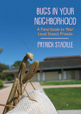 Cover Image for Bugs in Your Neighborhood: A Field Guide to Your Local Insect Friends -- Patrick Stadille, Paperback