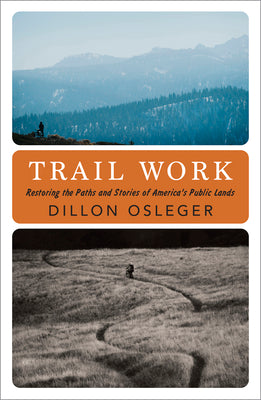 Cover Image for Trail Work: Restoring the Paths and Stories of America's Public Lands -- Dillon Osleger, Hardcover