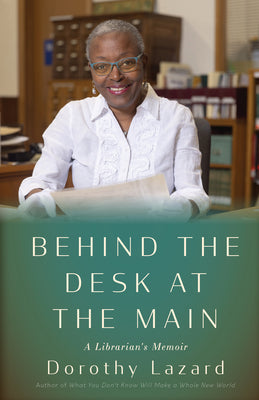 Cover Image for Behind the Desk at the Main: A Librarian's Memoir -- Dorothy Lazard, Hardcover