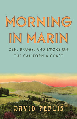 Cover Image for Morning in Marin: Zen, Drugs, and Ewoks on the California Coast -- David Perlis, Hardcover