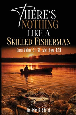 Cover Image for There's Nothing Like a Skilled Fisherman: Becoming the Fishers of Men Jesus Called Us to Be -- John R. Adolph, Paperback