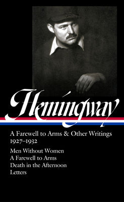 Cover Image for Ernest Hemingway: A Farewell to Arms & Other Writings 1927-1932 (Loa #384): Men Without Women / A Farewell to Arms / Death in the Afternoon / Letters -- Ernest Hemingway, Hardcover