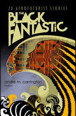 Cover Image for The Black Fantastic: 20 Afrofuturist Stories -- André M. Carrington, Paperback