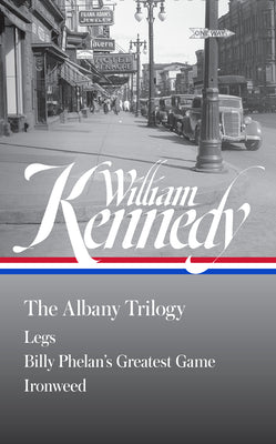 Cover Image for William Kennedy: The Albany Trilogy (Loa #397): Legs / Billy Phelan's Greatest Game / Ironweed -- William Kennedy, Hardcover