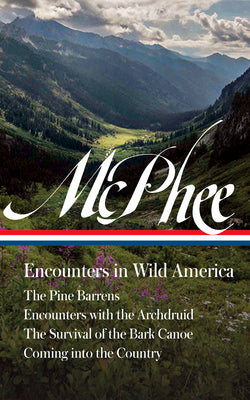 Cover Image for John McPhee: Encounters in Wild America (Loa #398): The Pine Barrens / Encounters with the Archdruid / The Survival of the Bark Canoe / Coming Into th -- John McPhee, Hardcover