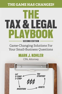Cover Image for The Tax and Legal Playbook: Game-Changing Solutions to Your Small Business Questions -- Mark Kohler, Paperback
