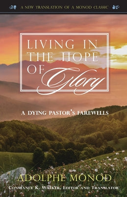 Cover Image for Living in the Hope of Glory: A Dying Pastor's Farewells -- Adolphe Monod, Paperback