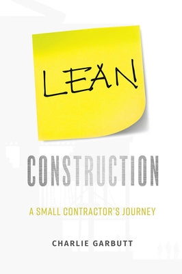 Cover Image for Lean Construction: A Small Contractor's Journey -- Charlie Garbutt, Paperback