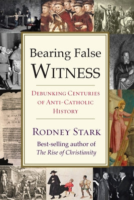 Cover Image for Bearing False Witness: Debunking Centuries of Anti-Catholic History -- Rodney Stark, Paperback