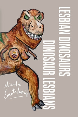 Cover Image for Lesbian Dinosaurs / Dinosaur Lesbians -- Nicole Santalucia, Paperback