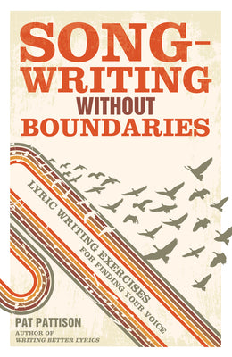Cover Image for Songwriting Without Boundaries: Lyric Writing Exercises for Finding Your Voice -- Pat Pattison, Paperback