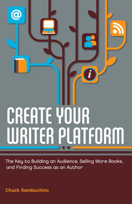 Cover Image for Create Your Writer Platform: The Key to Building an Audience, Selling More Books, and Finding Success as an Author -- Chuck Sambuchino, Paperback