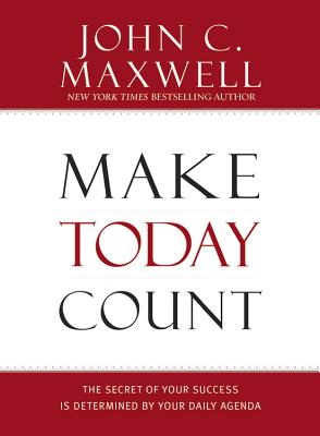 Cover Image for Make Today Count: The Secret of Your Success Is Determined by Your Daily Agenda -- John C. Maxwell, Hardcover