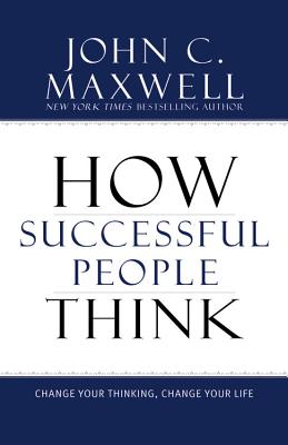Cover Image for How Successful People Think: Change Your Thinking, Change Your Life -- John C. Maxwell, Hardcover