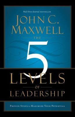 Cover Image for The 5 Levels of Leadership: Proven Steps to Maximize Your Potential -- John C. Maxwell, Paperback