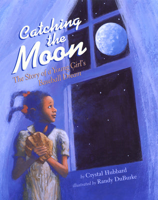 Cover Image for Catching the Moon: The Story of a Young Girl's Baseball Dream -- Crystal Hubbard, Paperback
