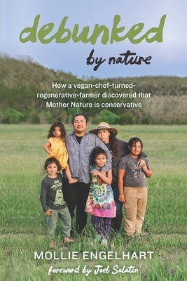Cover Image for Debunked by Nature: How a Vegan-Chef-Turned-Regenerative-Farmer Discovered that Mother Nature Is a Conservative -- Mollie Engelhart, Paperback