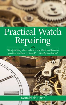Cover Image for Practical Watch Repairing -- Donald De Carle, Paperback