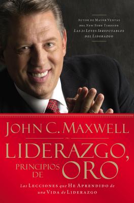 Cover Image for Liderazgo, Principios de Oro: Las Lecciones Que He Aprendido de Una Vida de Liderazgo -- John C. Maxwell, Paperback