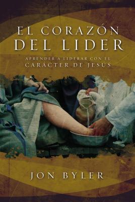 Cover Image for El Corazón del Líder: Aprender a Liderar Con El Carácter de Jesús = The Heart of Leader -- Jon Byler, Paperback