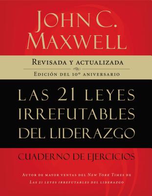 Cover Image for Las 21 Leyes Irrefutables del Liderazgo, Cuaderno de Ejercicios: Revisado Y Actualizado -- John C. Maxwell, Paperback