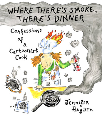 Cover Image for Where There's Smoke, There's Dinner: Confessions of a Cartoonist Cook -- Jennifer Hayden, Paperback
